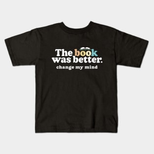 The Book Was Better, Change My Mind, Funny Reading Quote for Book Lovers Kids T-Shirt